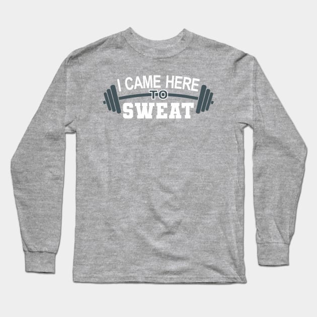 I came here to sweat - gym Long Sleeve T-Shirt by goatboyjr